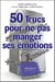 50 trucs pour ne pas manger ses émotions