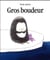 Gros boudeur