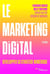 Le marketing digital - développer sa stratégie à l'ère numérique. (2e édition)