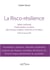 La risco-résilience - petite méthode d'anticipation positive des risques majeurs naturels et humains
