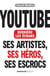 Youtube derrière les écrans - ses artistes, ses héros, ses escrocs