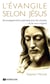 L'Evangile selon Jésus - ses enseignements essentiels pour les croyants... et non-croyants