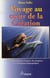 Voyage au coeur de la creation - comment pénétrer l'univers des dauphins et les dimensions holographiques