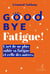 Goodbye fatigue ! l'art de ne plus subir sa fatigue et celle des autres