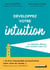 Développez votre intuition - la méthode efficace pour éclairer votre vie