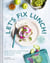 Let''s fix lunch : enjoy delicious planet-friendly, or on the go