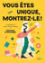 Vous êtes unique, montrez-le !