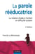 La parole rééducatrice - 2ème édition - La relation d'aide à l'enfant en difficulté scolaire