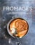 Fromages - les meilleures recettes, des rencontres, des savoir-faire