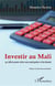 Investir au Mali - 50 idees pour créer son entreprise et la réussir