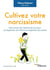 Cultivez votre narcissisme : Des vertus de l'estime de soi pour se respecter soi-même et respecter les autres