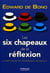 Les six chapeaux de la réflexion : La méthode de référence mondiale