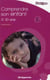 Comprendre son enfant - 0/10 ans (2e édition)