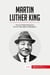 Martin Luther King : The Civil Rights Movement and the Fight against Segregation