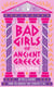 Bad girls of Ancient Greece : Myths and legends from the baddies that started it all