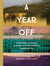A year off : a story about traveling the world and how to make it happen for you