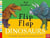 FLIP FLAP DINOSAURS - FUNNY RHYMES AND CRAZY CREATURES TO MAKE YOU GIGGLE!