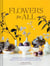 Flowers for all : Modern floral arrangements for beauty, joy, and mindfulness every day