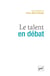 Le talent en débat