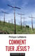 Comment tuer Jésus ?