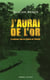 J'aurai de l'or - en Amazonie dans les ténèbres de l'Eldorado
