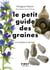 Le petit guide des graines : 70 variétés à récolter