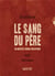 LE SANG DU PERE - UN MEURTRE CINÉMATOGRAPHIQUE - ESSAI : ÉDITION AUGMENTÉE