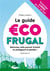 Le guide éco frugal - retrouvez votre pouvoir d'achat en protégeant la planète !