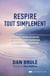 Respire, tout simplement - explorer l'infini potentiel du souffle pour favoriser la vitalité et la guérison