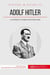 Adolf Hitler et la folie nazie - la naissance d'un monstre