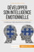 Comment développer son intelligence émotionnelle ? conseils pour mettre ses émotions à contribution