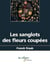 Les sanglots des fleurs coupees