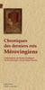 Chroniques des deniers rois Mérovingiens - continuations du pseudo-Frédégaire - vie de saint Léger - vie de Pépin l'Ancien