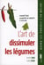 L'Art de dissimuler les légumes. Comment bien alimenter ses enfants à leur insu
