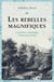 Les rebelles magnifiques : Les premiers romantiques et l'invention du moi