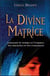 La divine matrice - unissant le temps et l'espace, les miracles et les croyances