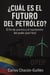 ¿Cual es el futuro del petróleo? : El fin de una era y el nacimiento del poder post-fósil