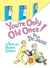 YOU''RE ONLY OLD ONCE