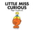 LITTLE MISS CURIOUS