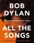 BOB DYLAN ALL THE SONGS - THE STORY BEHIND EVERY TRACK