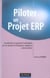Piloter un projet erp - transformer et dynamiser l'entreprise par un systeme d'information integre et oriente metier