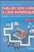 Publier son livre à l'ère numérique - autoédition, maisons d'édition, solutions hybrides