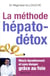 La méthode hépato-détox - mincir durablement et sans danger grâce au foie