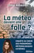 La météo devient-elle folle ? - enquête au coeur des phénomènes météorologiques extrêmes