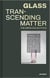 Glass transcending matter /anglais