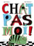 Chat pas  moi !