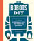 Robots DIY : 10 robots à fabriquer avec des objets du quotidien