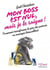 Mon boss est nul mais je le soigne - comment transformer lie pire des patrons en manager bienveillant