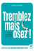 Tremblez mais osez ! Menez la vie dont vous rêvez