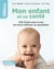 Mon enfant et sa santé - 100 fiches pour avoir les bons réflexes au quotidien